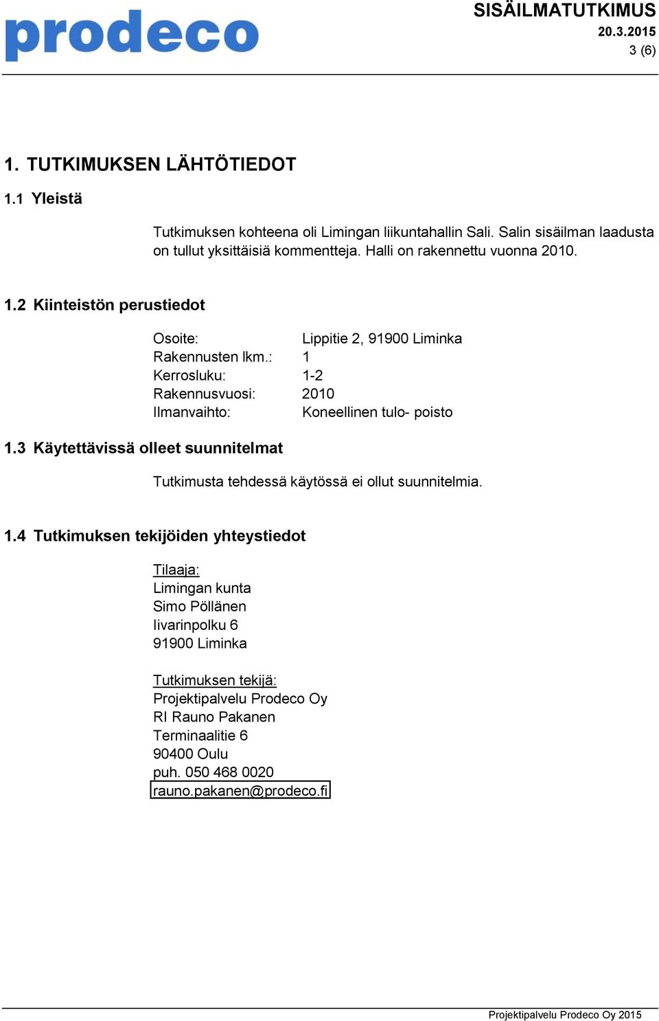 3 Käytettävissä olleet suunnitelmat Osoite: Lippitie 2, 91900 Liminka Rakennusten lkm.