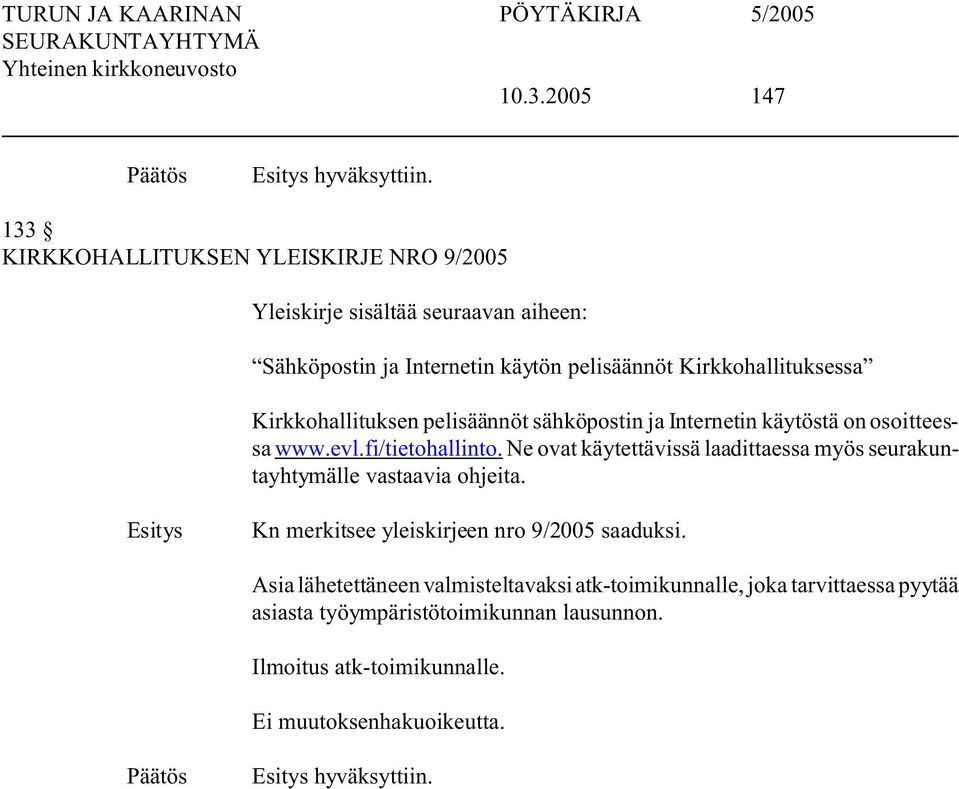 Kirkkohallituksessa Kirkkohallituksen pelisäännöt sähköpostin ja Internetin käytöstä on osoitteessa www.evl.fi/tietohallinto.