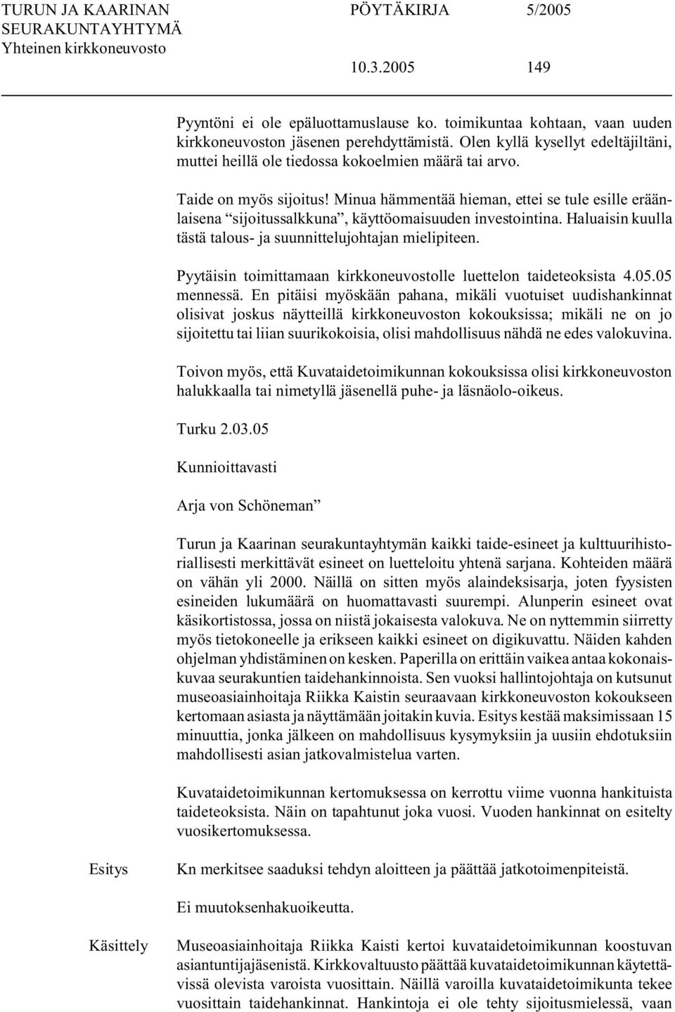 Minua hämmentää hieman, ettei se tule esille eräänlaisena sijoitussalkkuna, käyttöomaisuuden investointina. Haluaisin kuulla tästä talous- ja suunnittelujohtajan mielipiteen.