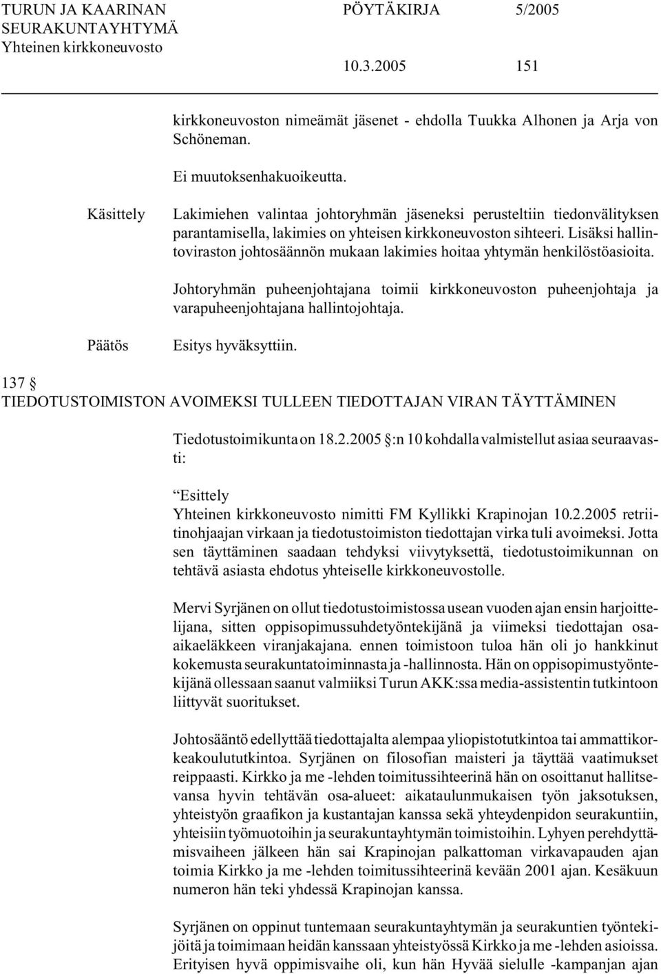 Lisäksi hallintoviraston johtosäännön mukaan lakimies hoitaa yhtymän henkilöstöasioita. Johtoryhmän puheenjohtajana toimii kirkkoneuvoston puheenjohtaja ja varapuheenjohtajana hallintojohtaja.