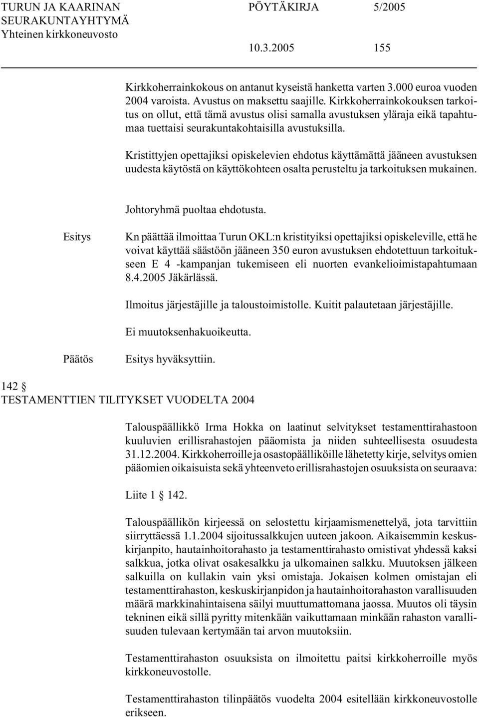 Kristittyjen opettajiksi opiskelevien ehdotus käyttämättä jääneen avustuksen uudesta käytöstä on käyttökohteen osalta perusteltu ja tarkoituksen mukainen. Johtoryhmä puoltaa ehdotusta.