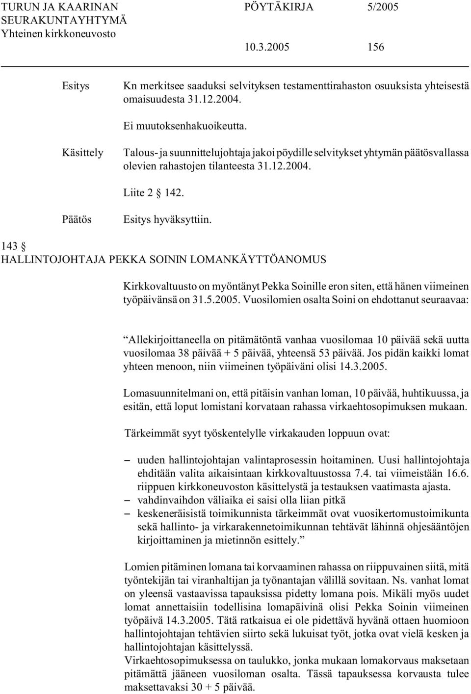 143 HALLINTOJOHTAJA PEKKA SOININ LOMANKÄYTTÖANOMUS Kirkkovaltuusto on myöntänyt Pekka Soinille eron siten, että hänen viimeinen työpäivänsä on 31.5.2005.