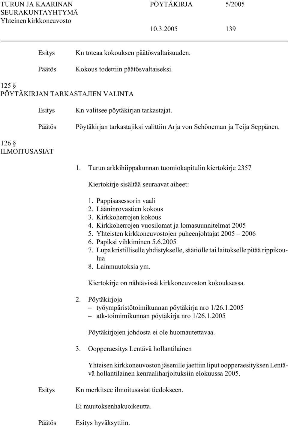 Pappisasessorin vaali 2. Lääninrovastien kokous 3. Kirkkoherrojen kokous 4. Kirkkoherrojen vuosilomat ja lomasuunnitelmat 2005 5. Yhteisten kirkkoneuvostojen puheenjohtajat 2005 2006 6.