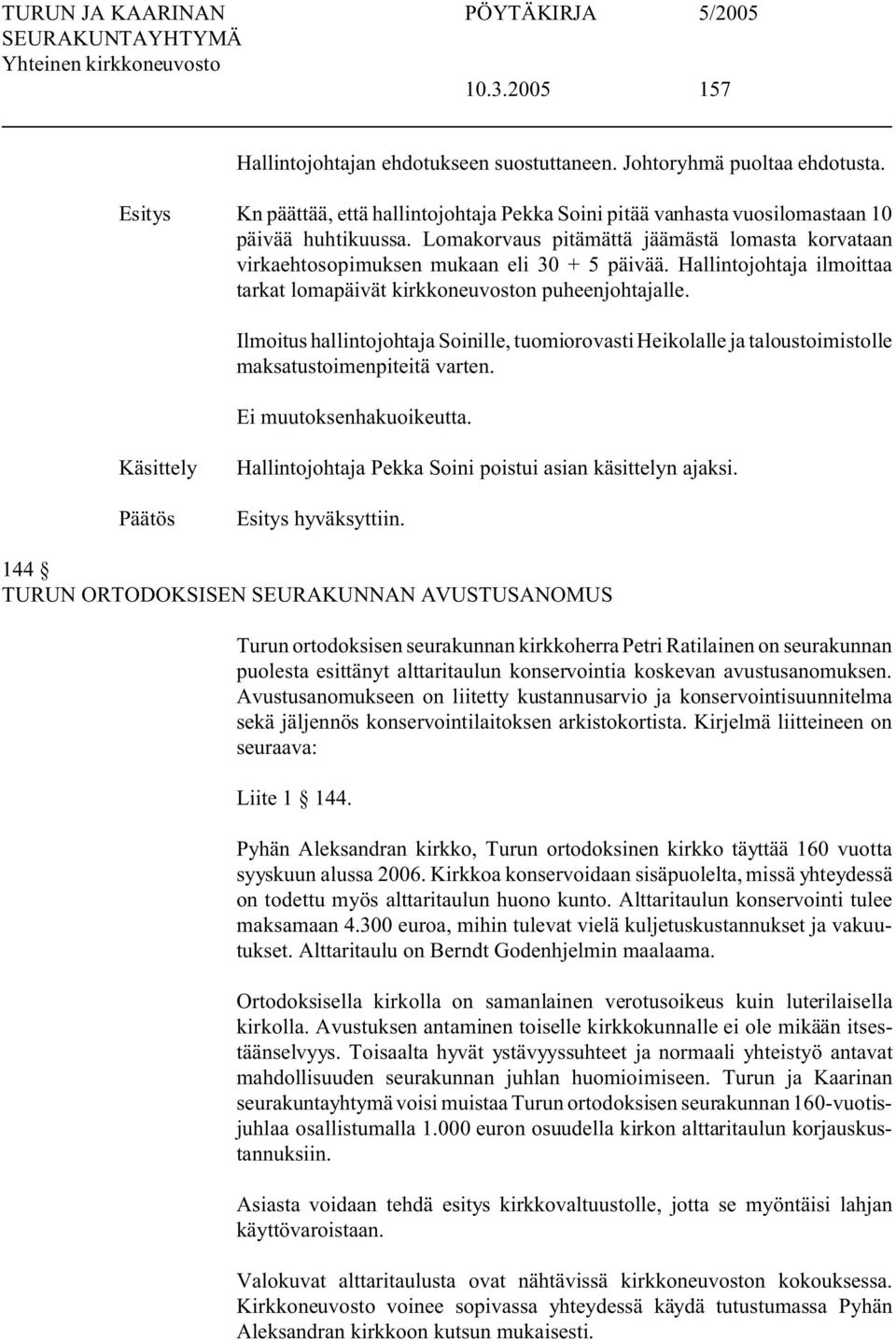 Ilmoitus hallintojohtaja Soinille, tuomiorovasti Heikolalle ja taloustoimistolle maksatustoimenpiteitä varten. Käsittely Hallintojohtaja Pekka Soini poistui asian käsittelyn ajaksi. hyväksyttiin.