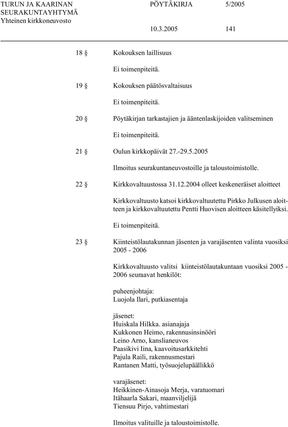 2004 olleet keskeneräiset aloitteet Kirkkovaltuusto katsoi kirkkovaltuutettu Pirkko Julkusen aloitteen ja kirkkovaltuutettu Pentti Huovisen aloitteen käsitellyiksi. Ei toimenpiteitä.