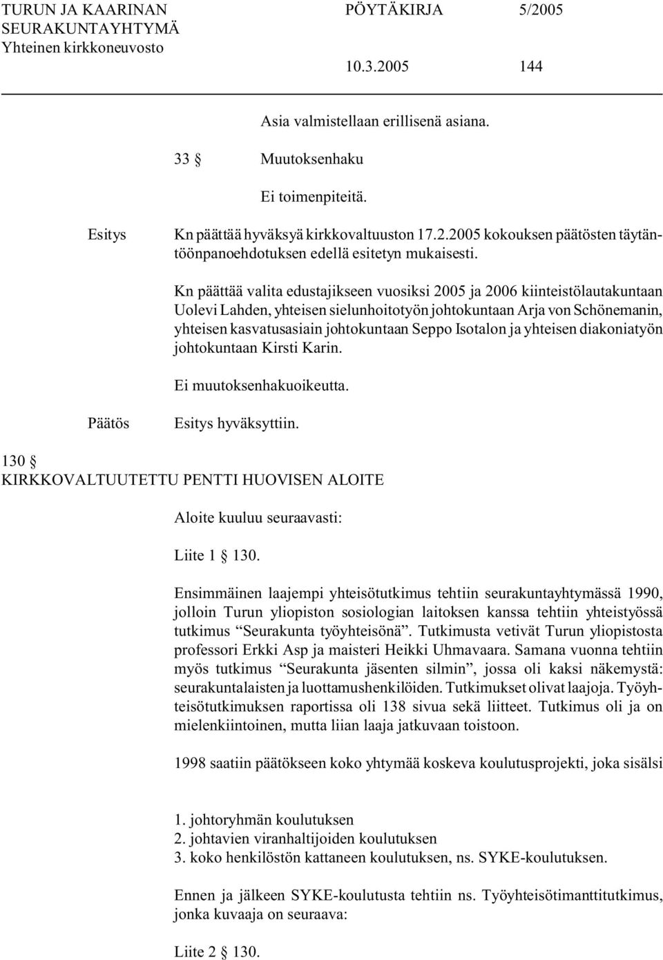 Isotalon ja yhteisen diakoniatyön johtokuntaan Kirsti Karin. hyväksyttiin. 130 KIRKKOVALTUUTETTU PENTTI HUOVISEN ALOITE Aloite kuuluu seuraavasti: Liite 1 130.