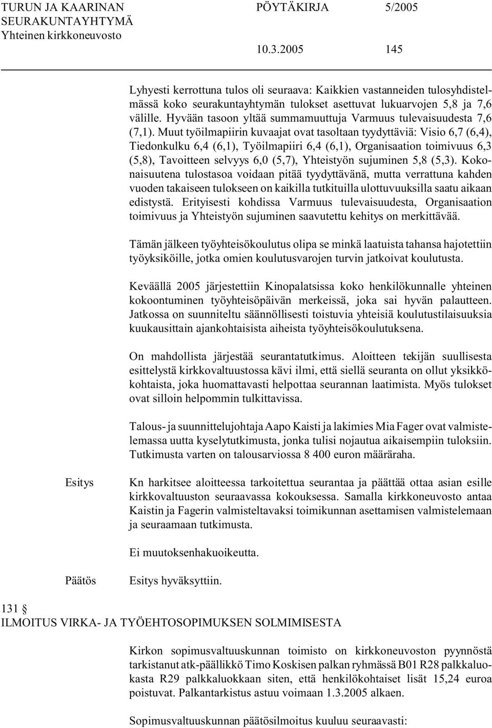 Muut työilmapiirin kuvaajat ovat tasoltaan tyydyttäviä: Visio 6,7 (6,4), Tiedonkulku 6,4 (6,1), Työilmapiiri 6,4 (6,1), Organisaation toimivuus 6,3 (5,8), Tavoitteen selvyys 6,0 (5,7), Yhteistyön