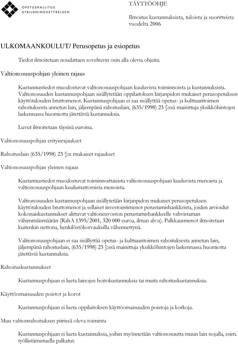 Valtionosuuden kustannuspohjaan sisällytetään oppilaitoksen kirjanpidon mukaiset perusopetuksen käyttötalouden bruttomenot.