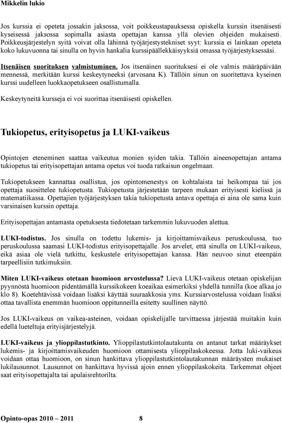 Itsenäisen suorituksen valmistuminen. Jos itsenäinen suorituksesi ei ole valmis määräpäivään mennessä, merkitään kurssi keskeytyneeksi (arvosana K).