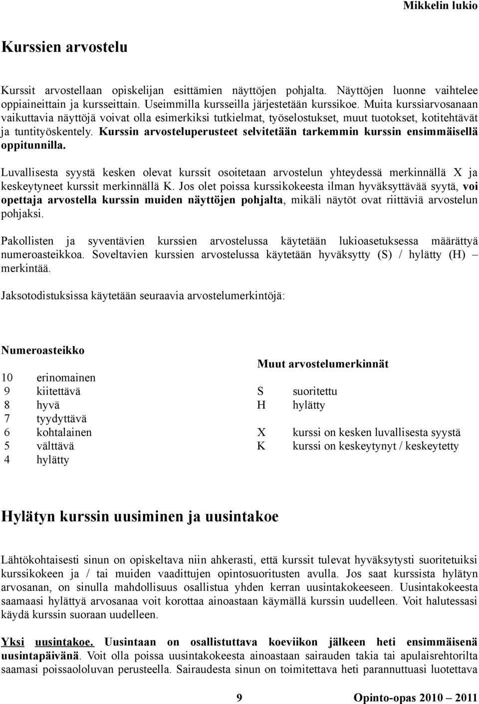 Kurssin arvosteluperusteet selvitetään tarkemmin kurssin ensimmäisellä oppitunnilla.