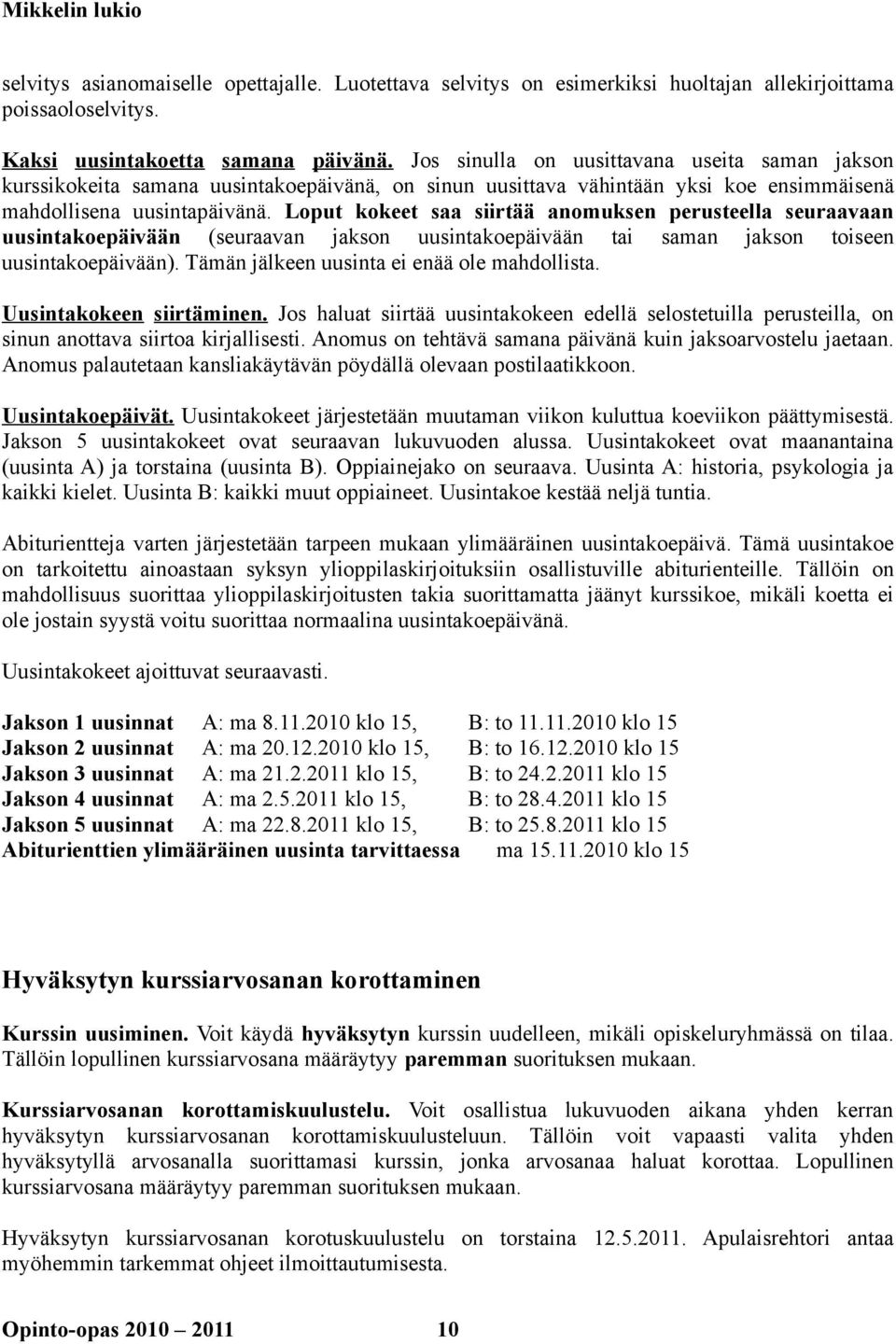 Loput kokeet saa siirtää anomuksen perusteella seuraavaan uusintakoepäivään (seuraavan jakson uusintakoepäivään tai saman jakson toiseen uusintakoepäivään).