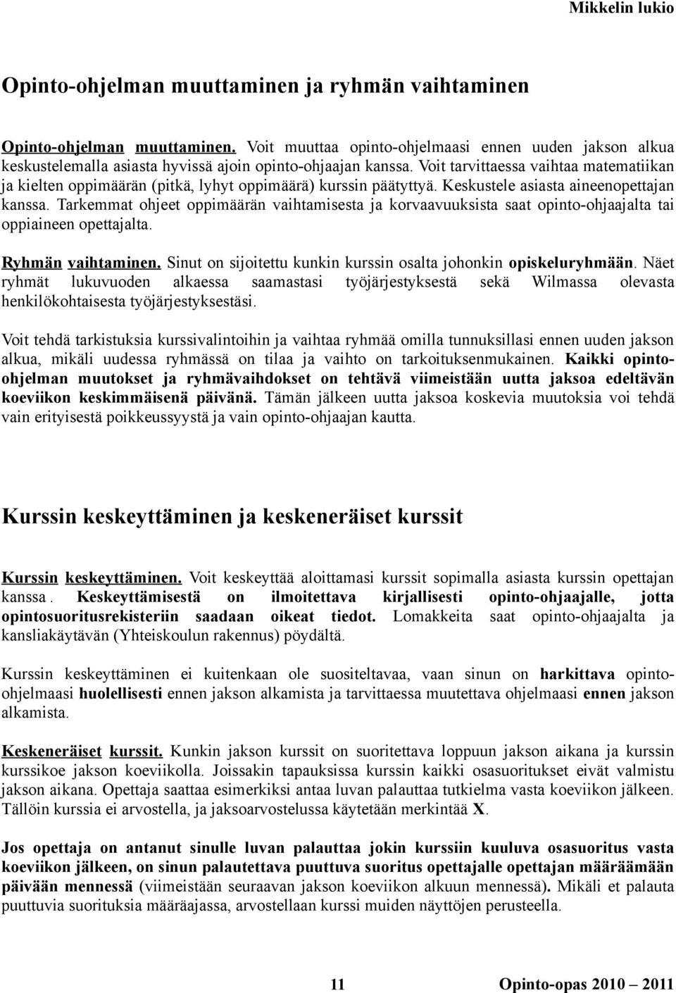 Tarkemmat ohjeet oppimäärän vaihtamisesta ja korvaavuuksista saat opinto-ohjaajalta tai oppiaineen opettajalta. Ryhmän vaihtaminen. Sinut on sijoitettu kunkin kurssin osalta johonkin opiskeluryhmään.