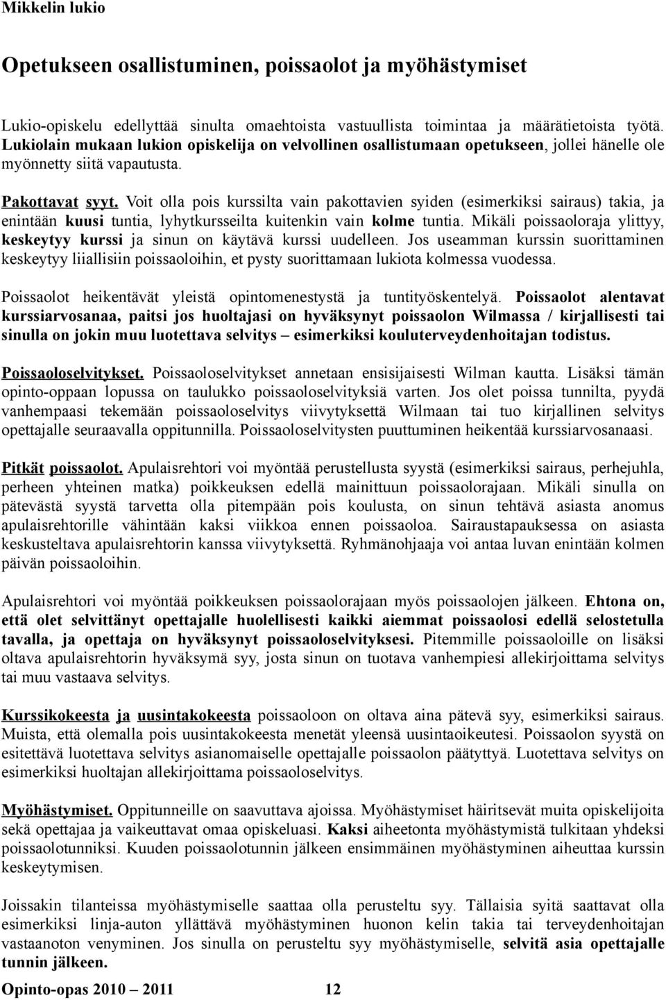 Voit olla pois kurssilta vain pakottavien syiden (esimerkiksi sairaus) takia, ja enintään kuusi tuntia, lyhytkursseilta kuitenkin vain kolme tuntia.