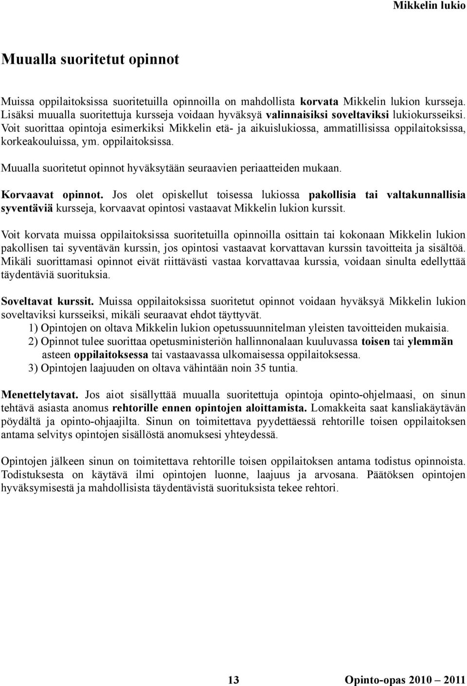 Voit suorittaa opintoja esimerkiksi Mikkelin etä- ja aikuislukiossa, ammatillisissa oppilaitoksissa, korkeakouluissa, ym. oppilaitoksissa. Muualla suoritetut opinnot hyväksytään seuraavien periaatteiden mukaan.