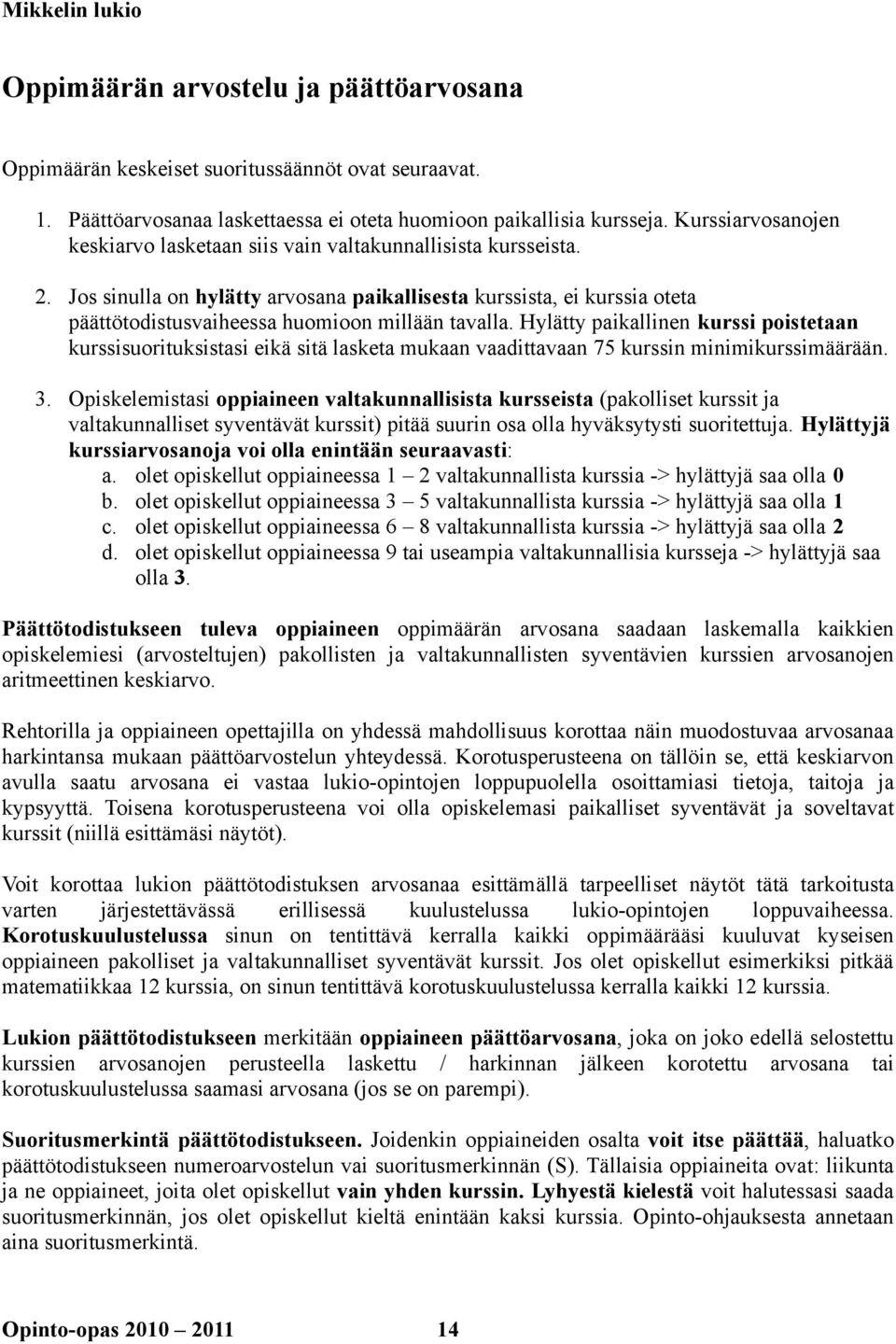 Jos sinulla on hylätty arvosana paikallisesta kurssista, ei kurssia oteta päättötodistusvaiheessa huomioon millään tavalla.