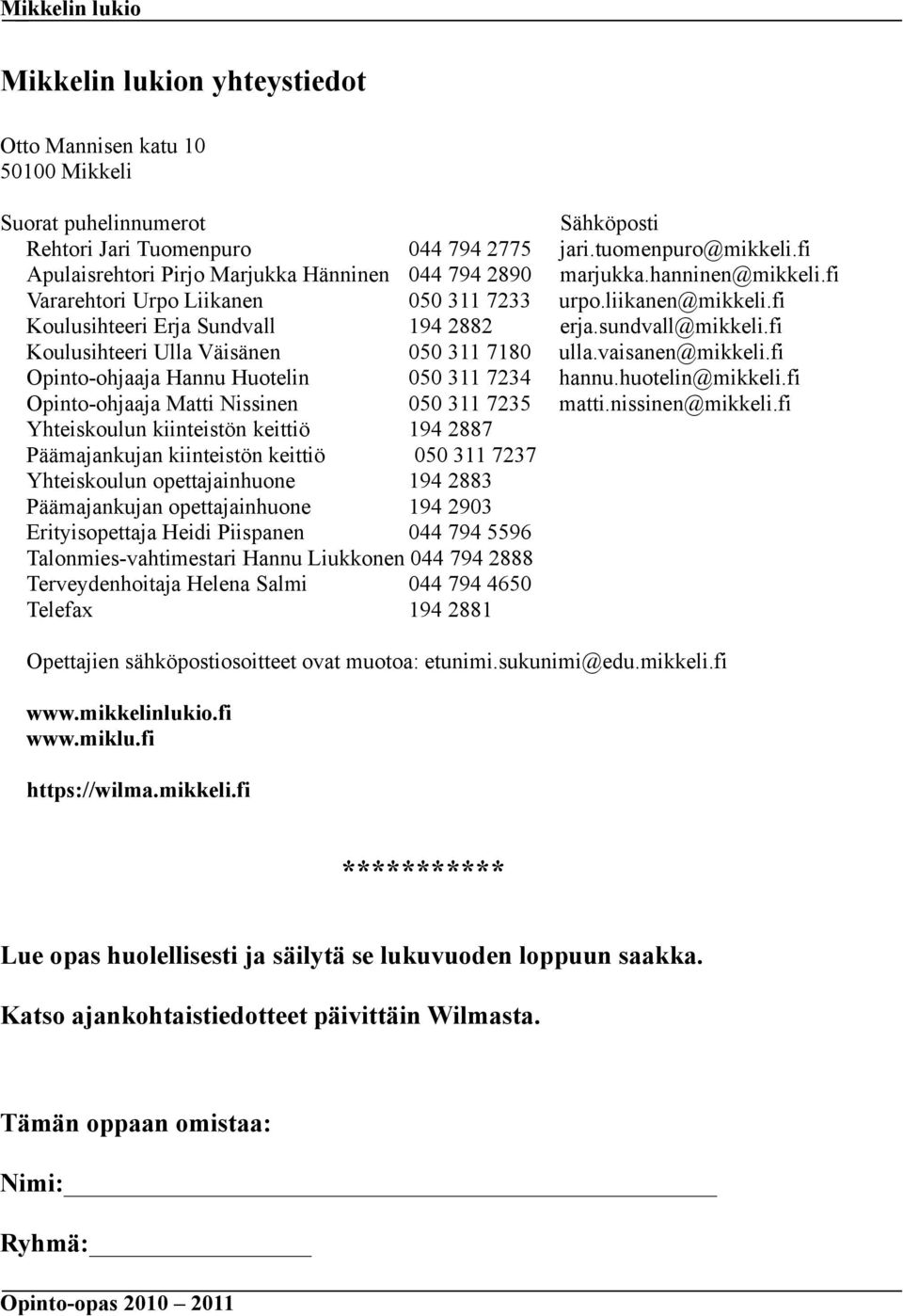 sundvall@mikkeli.fi Koulusihteeri Ulla Väisänen 050 311 7180 ulla.vaisanen@mikkeli.fi Opinto-ohjaaja Hannu Huotelin 050 311 7234 hannu.huotelin@mikkeli.