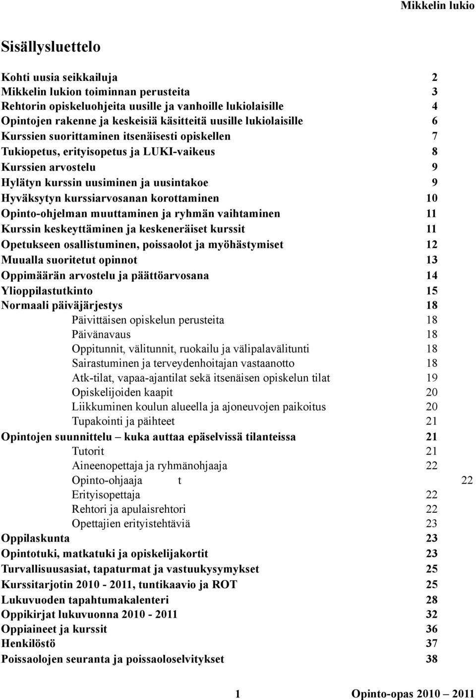 korottaminen 10 Opinto-ohjelman muuttaminen ja ryhmän vaihtaminen 11 Kurssin keskeyttäminen ja keskeneräiset kurssit 11 Opetukseen osallistuminen, poissaolot ja myöhästymiset 12 Muualla suoritetut