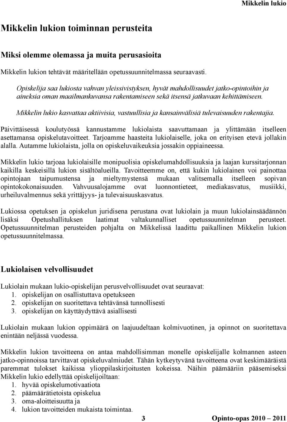 Mikkelin lukio kasvattaa aktiivisia, vastuullisia ja kansainvälisiä tulevaisuuden rakentajia.