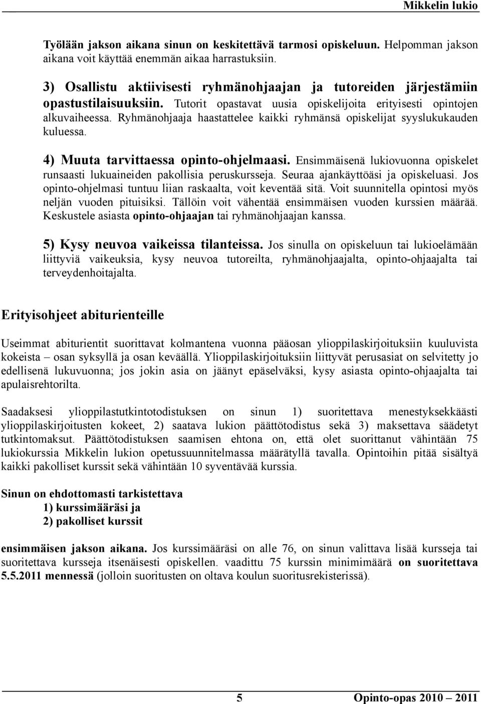 Ryhmänohjaaja haastattelee kaikki ryhmänsä opiskelijat syyslukukauden kuluessa. 4) Muuta tarvittaessa opinto-ohjelmaasi.