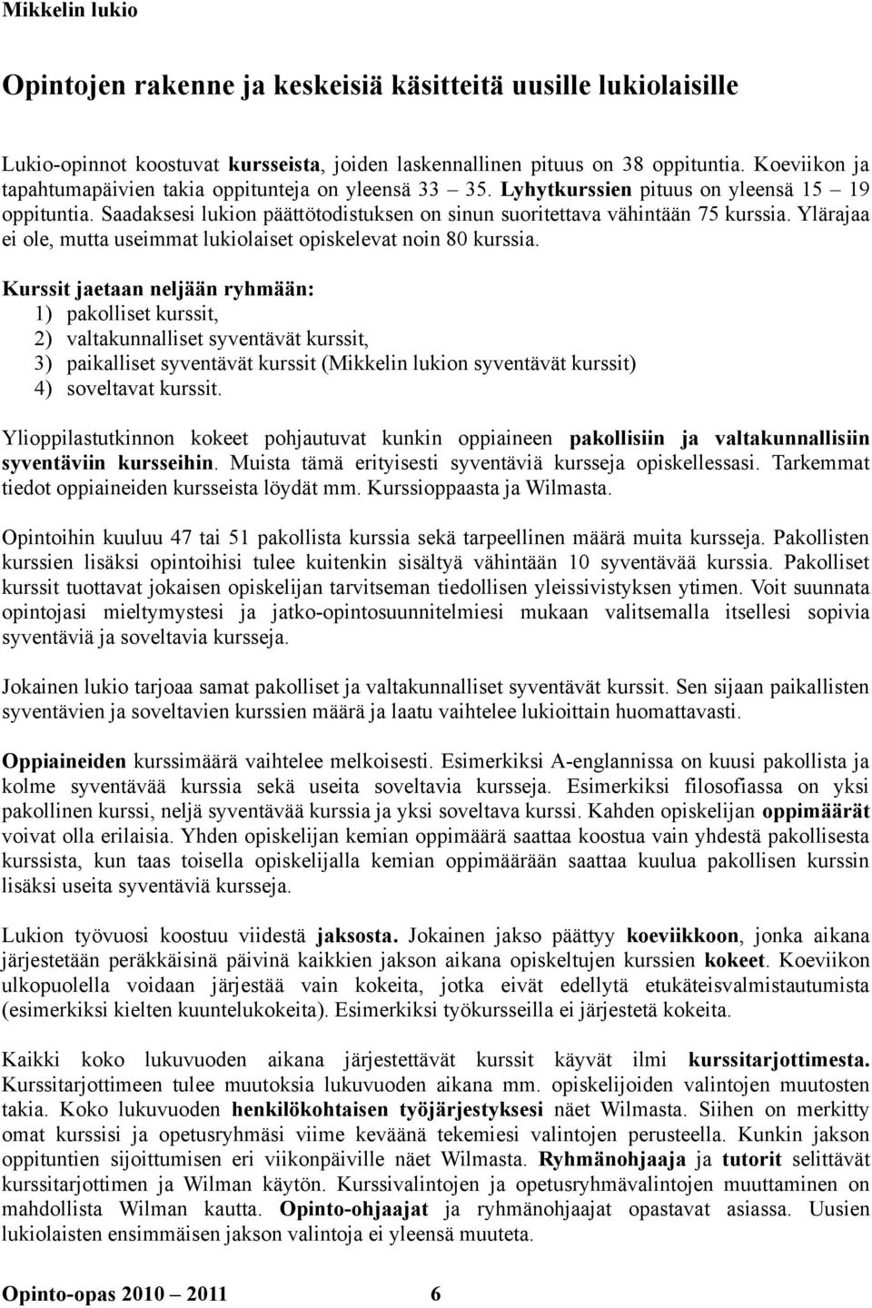 Ylärajaa ei ole, mutta useimmat lukiolaiset opiskelevat noin 80 kurssia.