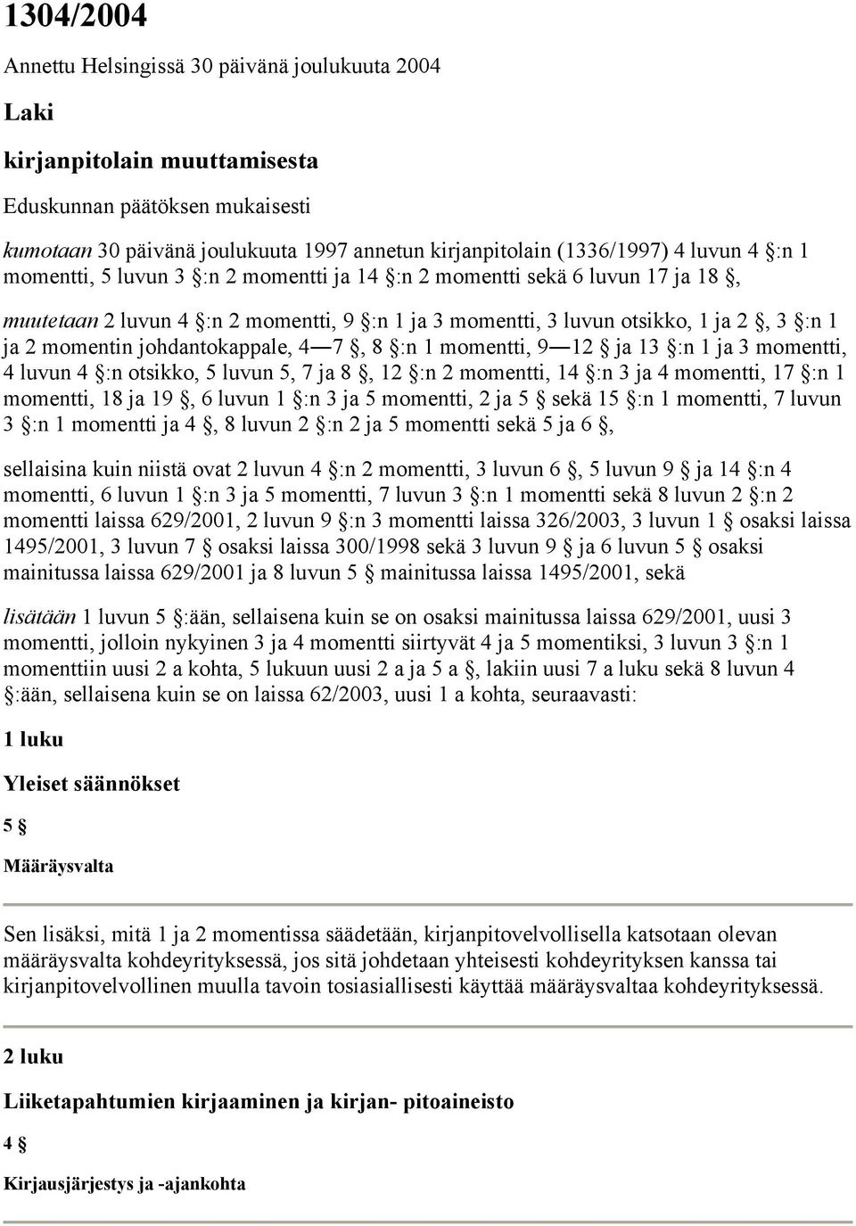 johdantokappale, 4 7, 8 :n 1 momentti, 9 12 ja 13 :n 1 ja 3 momentti, 4 luvun 4 :n otsikko, 5 luvun 5, 7 ja 8, 12 :n 2 momentti, 14 :n 3 ja 4 momentti, 17 :n 1 momentti, 18 ja 19, 6 luvun 1 :n 3 ja 5