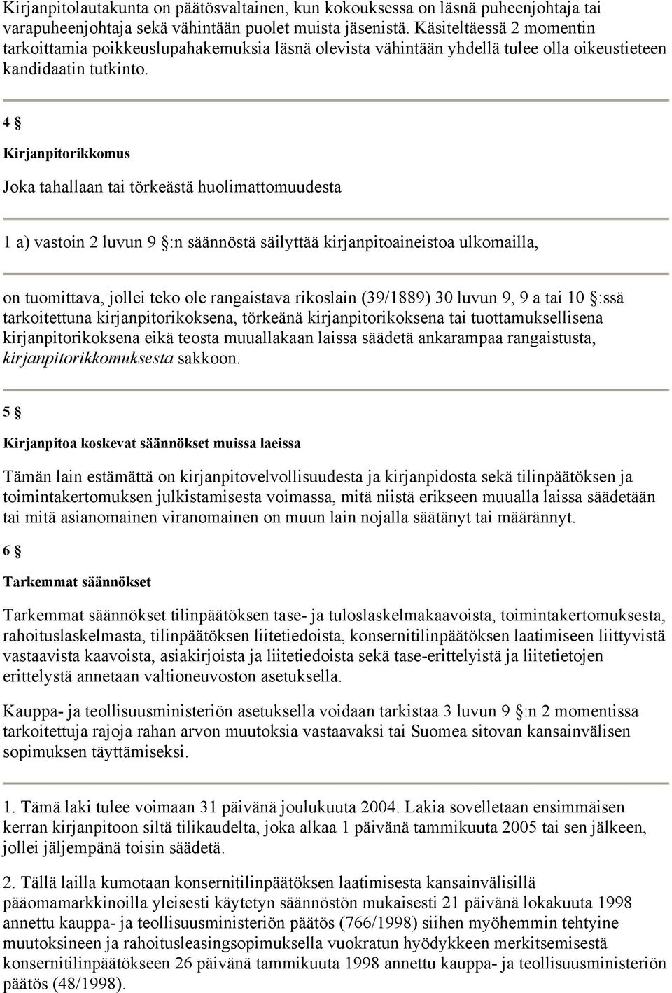 4 Kirjanpitorikkomus Joka tahallaan tai törkeästä huolimattomuudesta 1 a) vastoin 2 luvun 9 :n säännöstä säilyttää kirjanpitoaineistoa ulkomailla, on tuomittava, jollei teko ole rangaistava rikoslain