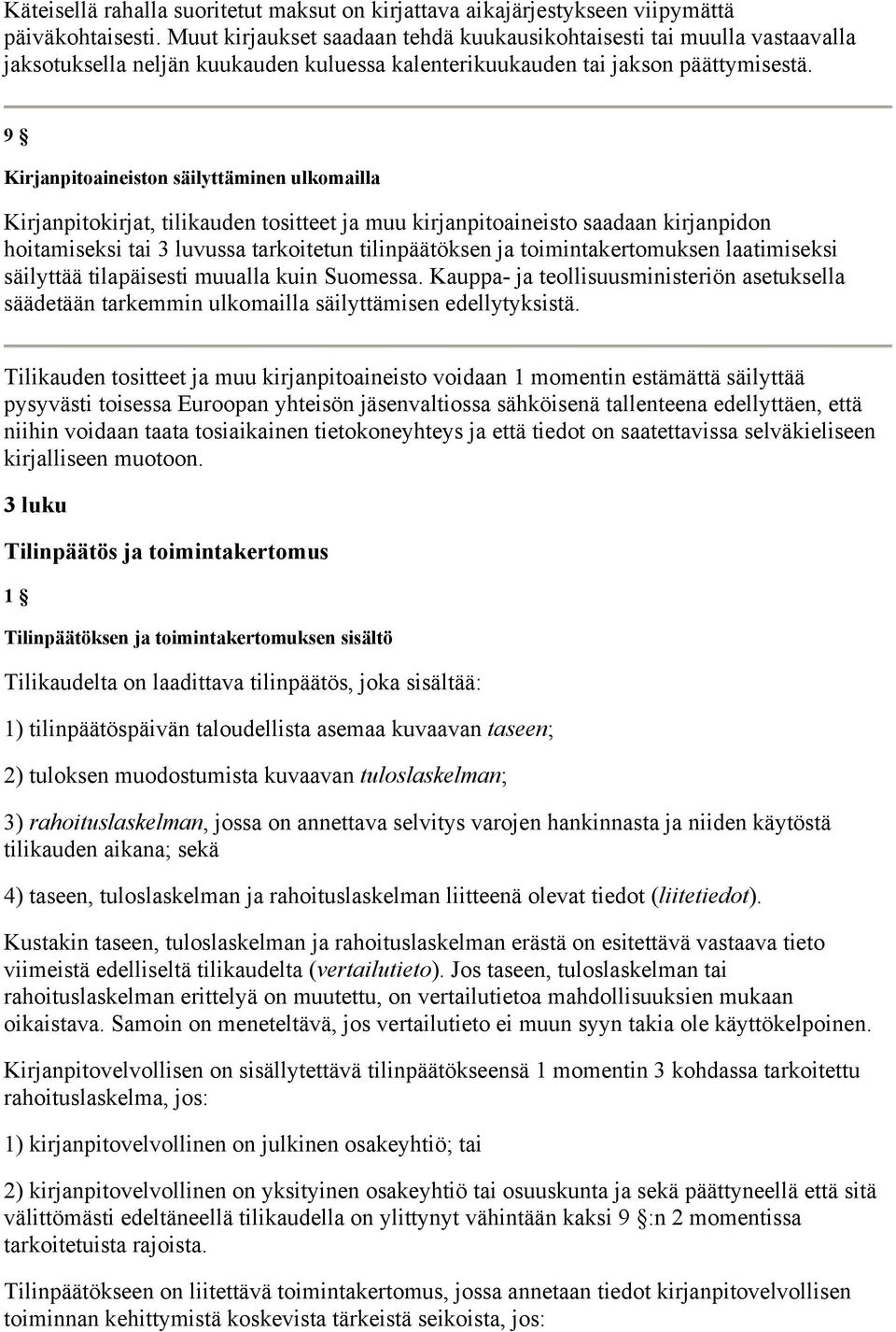 9 Kirjanpitoaineiston säilyttäminen ulkomailla Kirjanpitokirjat, tilikauden tositteet ja muu kirjanpitoaineisto saadaan kirjanpidon hoitamiseksi tai 3 luvussa tarkoitetun tilinpäätöksen ja