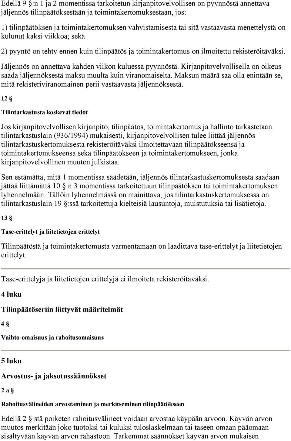 Jäljennös on annettava kahden viikon kuluessa pyynnöstä. Kirjanpitovelvollisella on oikeus saada jäljennöksestä maksu muulta kuin viranomaiselta.