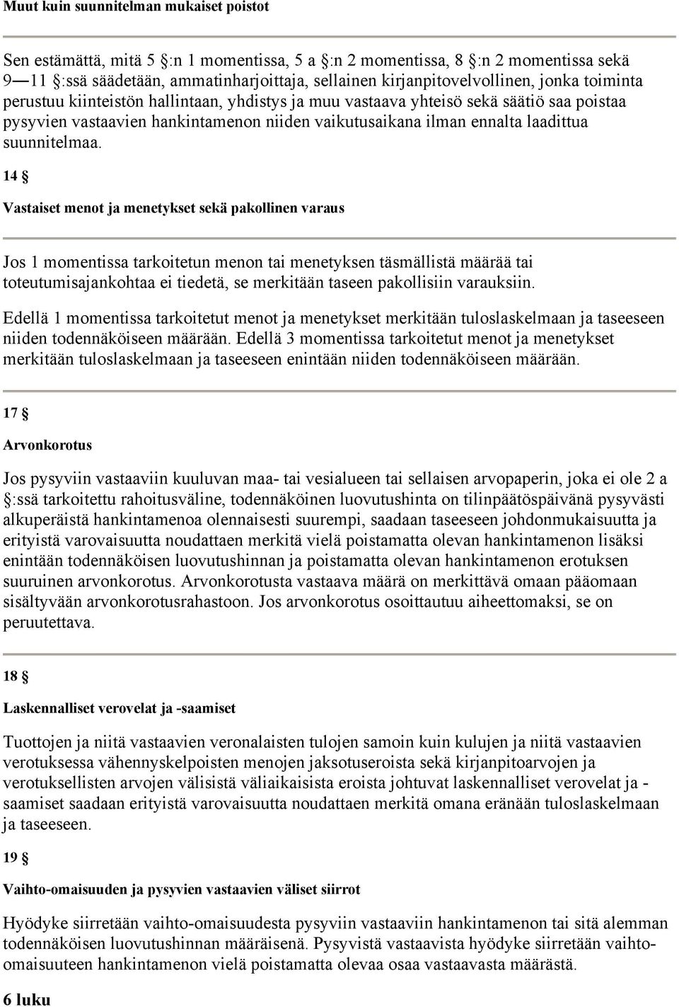 14 Vastaiset menot ja menetykset sekä pakollinen varaus Jos 1 momentissa tarkoitetun menon tai menetyksen täsmällistä määrää tai toteutumisajankohtaa ei tiedetä, se merkitään taseen pakollisiin