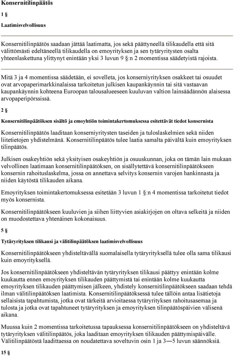 Mitä 3 ja 4 momentissa säädetään, ei sovelleta, jos konserniyrityksen osakkeet tai osuudet ovat arvopaperimarkkinalaissa tarkoitetun julkisen kaupankäynnin tai sitä vastaavan kaupankäynnin kohteena