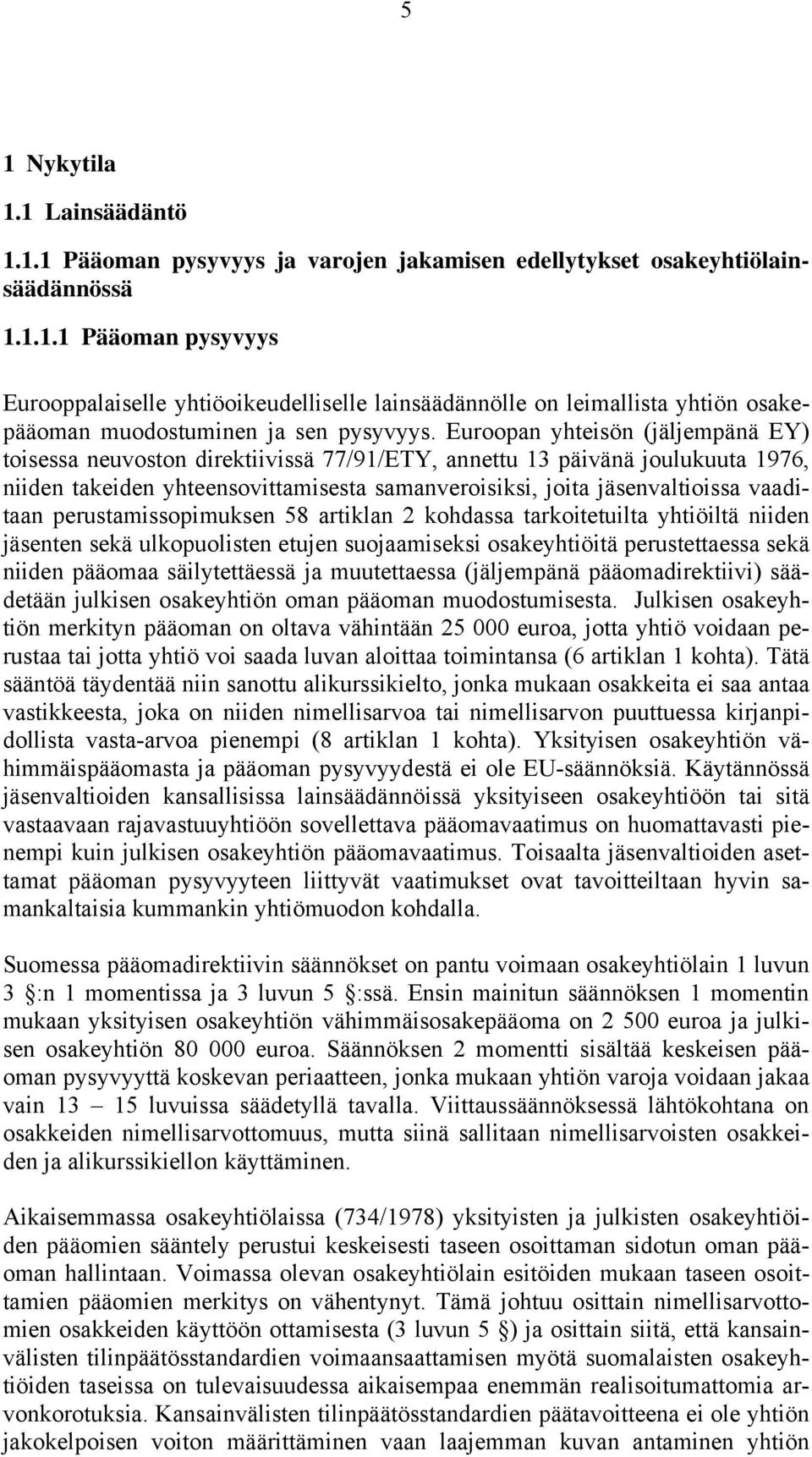 perustamissopimuksen 58 artiklan 2 kohdassa tarkoitetuilta yhtiöiltä niiden jäsenten sekä ulkopuolisten etujen suojaamiseksi osakeyhtiöitä perustettaessa sekä niiden pääomaa säilytettäessä ja