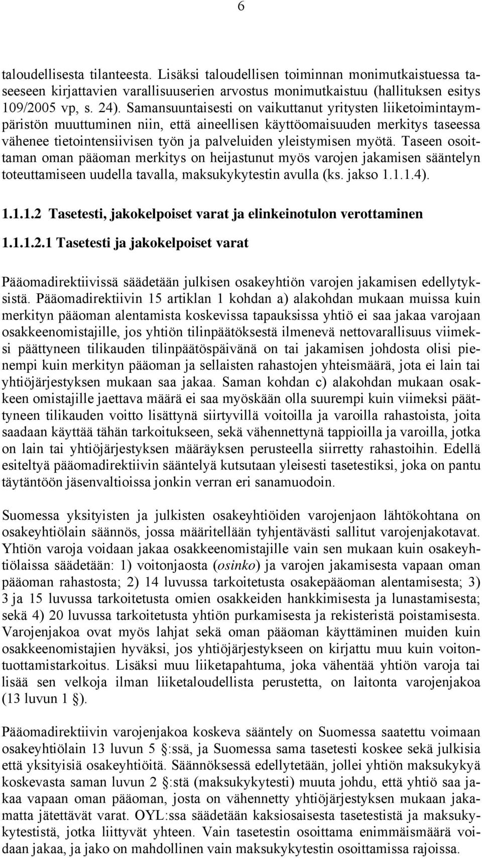 myötä. Taseen osoittaman oman pääoman merkitys on heijastunut myös varojen jakamisen sääntelyn toteuttamiseen uudella tavalla, maksukykytestin avulla (ks. jakso 1.