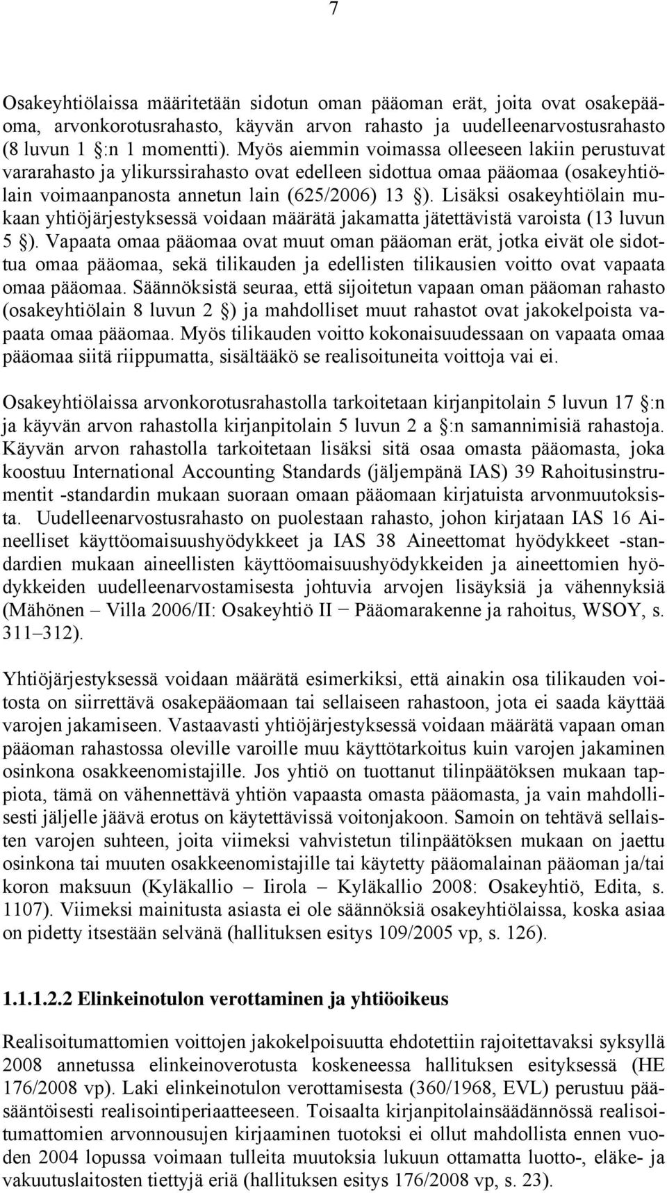 Lisäksi osakeyhtiölain mukaan yhtiöjärjestyksessä voidaan määrätä jakamatta jätettävistä varoista (13 luvun 5 ).