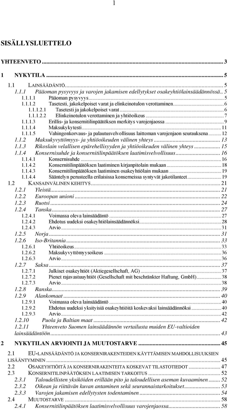 ..11 1.1.1.5 Vahingonkorvaus- ja palautusvelvollisuus laittoman varojenjaon seurauksena...12 1.1.2 Maksukyvyttömyys- ja yhtiöoikeuden välinen yhteys... 13 1.1.3 Rikoslain velallisen epärehellisyyden ja yhtiöoikeuden välinen yhteys.