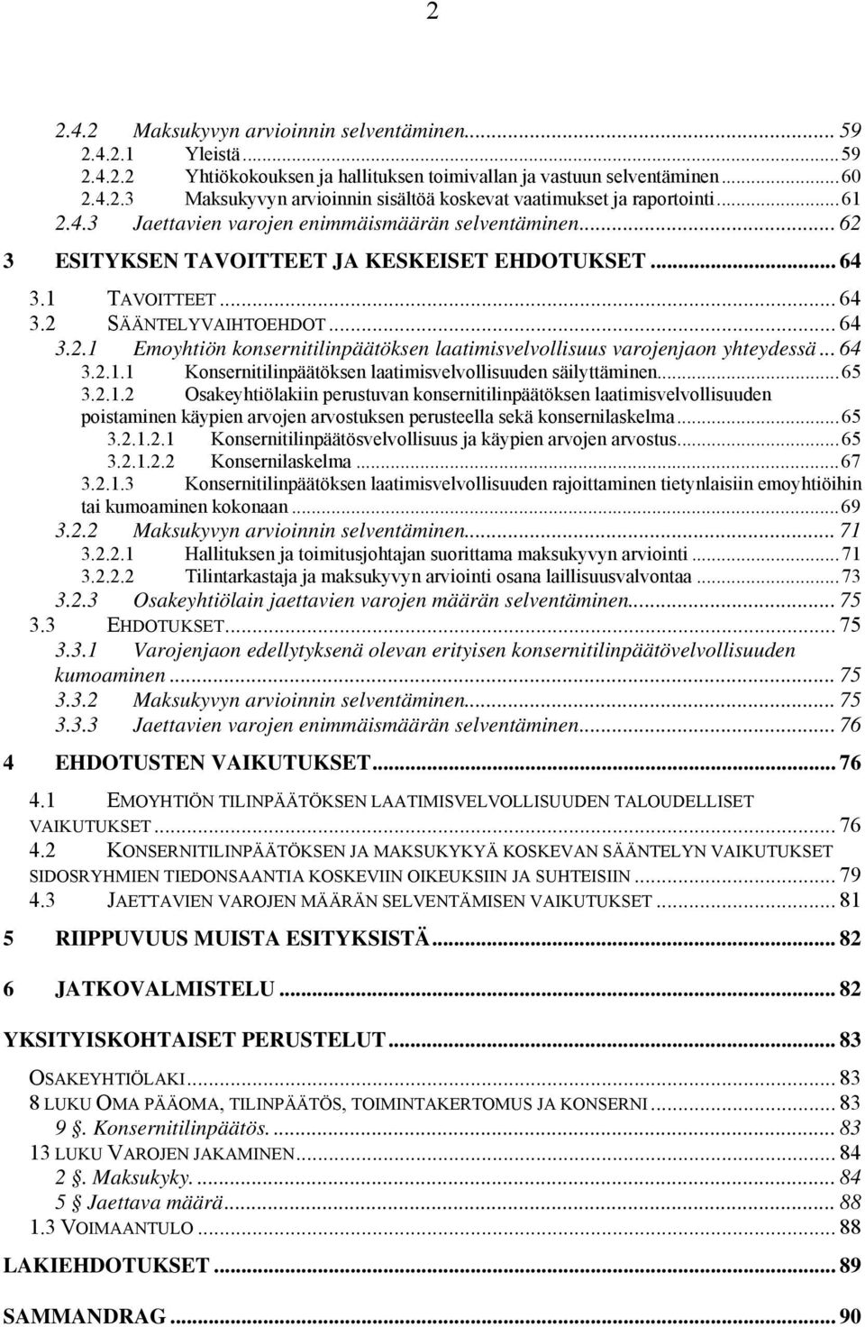 .. 64 3.2.1.1 Konsernitilinpäätöksen laatimisvelvollisuuden säilyttäminen...65 3.2.1.2 Osakeyhtiölakiin perustuvan konsernitilinpäätöksen laatimisvelvollisuuden poistaminen käypien arvojen arvostuksen perusteella sekä konsernilaskelma.