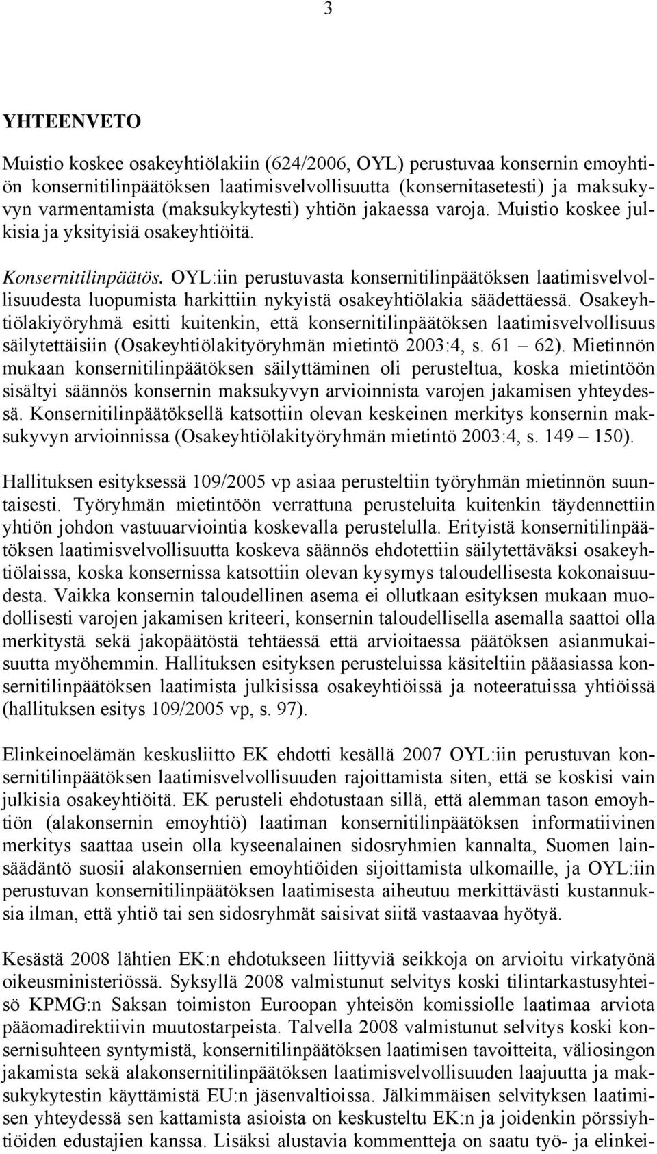 OYL:iin perustuvasta konsernitilinpäätöksen laatimisvelvollisuudesta luopumista harkittiin nykyistä osakeyhtiölakia säädettäessä.