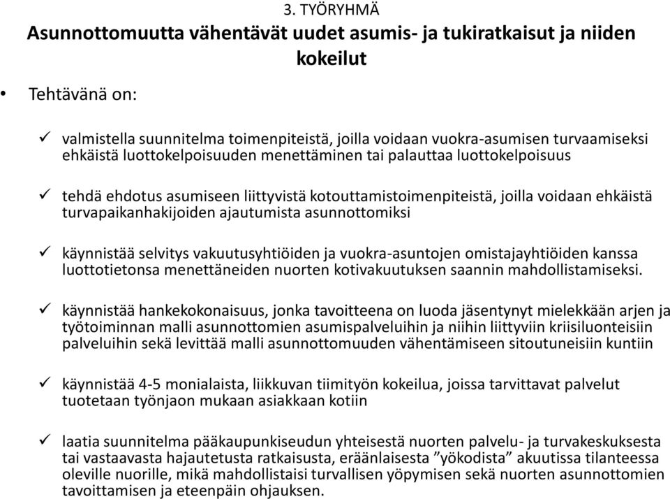 käynnistää selvitys vakuutusyhtiöiden ja vuokra-asuntojen omistajayhtiöiden kanssa luottotietonsa menettäneiden nuorten kotivakuutuksen saannin mahdollistamiseksi.