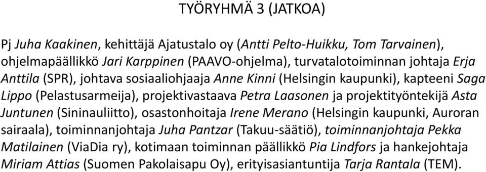 projektityöntekijä Asta Juntunen (Sininauliitto), osastonhoitaja Irene Merano (Helsingin kaupunki, Auroran sairaala), toiminnanjohtaja Juha Pantzar (Takuu-säätiö),