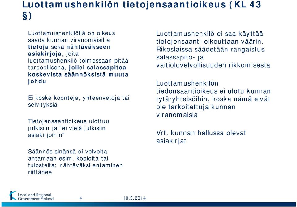 velvoita antamaan esim. kopioita tai tulosteita; nähtäväksi antaminen riittänee Luottamushenkilö ei saa käyttää tietojensaanti-oikeuttaan väärin.