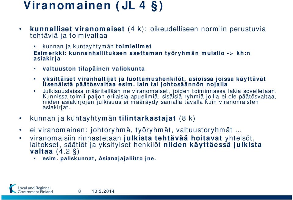 lain tai johtosäännön nojalla Julkisuuslaissa määritellään ne viranomaiset, joiden toiminnassa lakia sovelletaan.