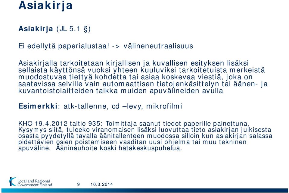 asiaa koskevaa viestiä, joka on saatavissa selville vain automaattisen tietojenkäsittelyn tai äänen- ja kuvantoistolaitteiden taikka muiden apuvälineiden avulla Esimerkki: atk-tallenne, cd levy,