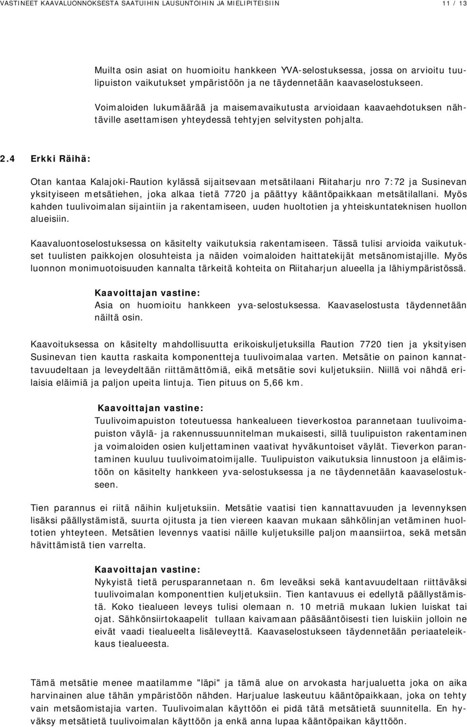 4 Erkki Räihä: Otan kantaa Kalajoki-Raution kylässä sijaitsevaan metsätilaani Riitaharju nro 7:72 ja Susinevan yksityiseen metsätiehen, joka alkaa tietä 7720 ja päättyy kääntöpaikkaan metsätilallani.