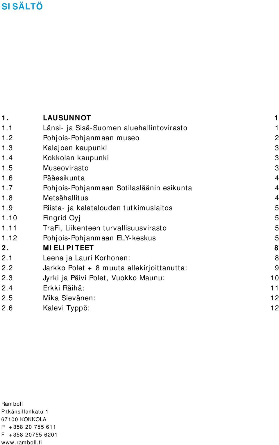 11 TraFi, Liikenteen turvallisuusvirasto 5 1.12 Pohjois-Pohjanmaan ELY-keskus 5 2. MIELIPITEET 8 2.1 Leena ja Lauri Korhonen: 8 2.