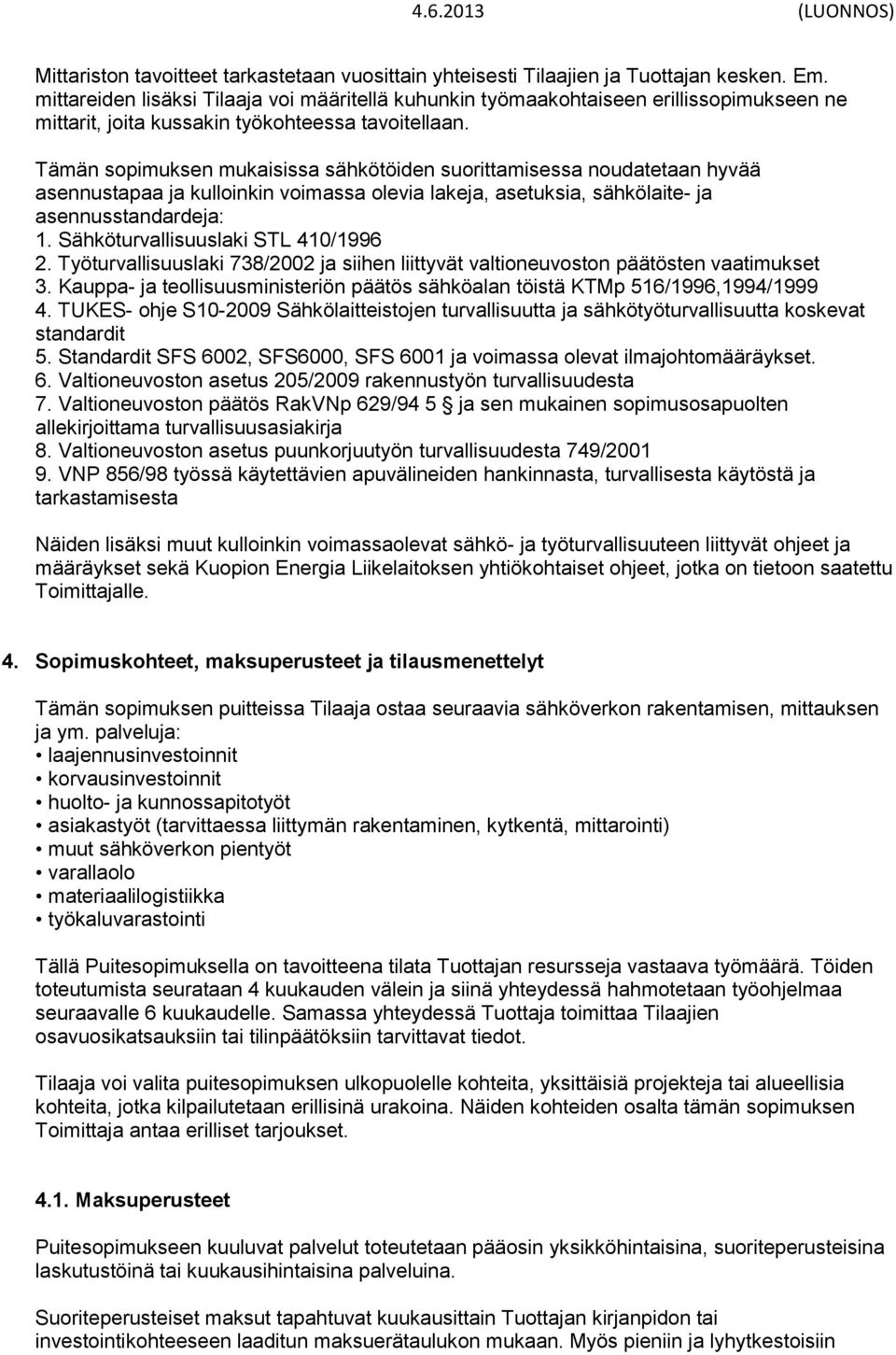 Tämän sopimuksen mukaisissa sähkötöiden suorittamisessa noudatetaan hyvää asennustapaa ja kulloinkin voimassa olevia lakeja, asetuksia, sähkölaite- ja asennusstandardeja: 1.