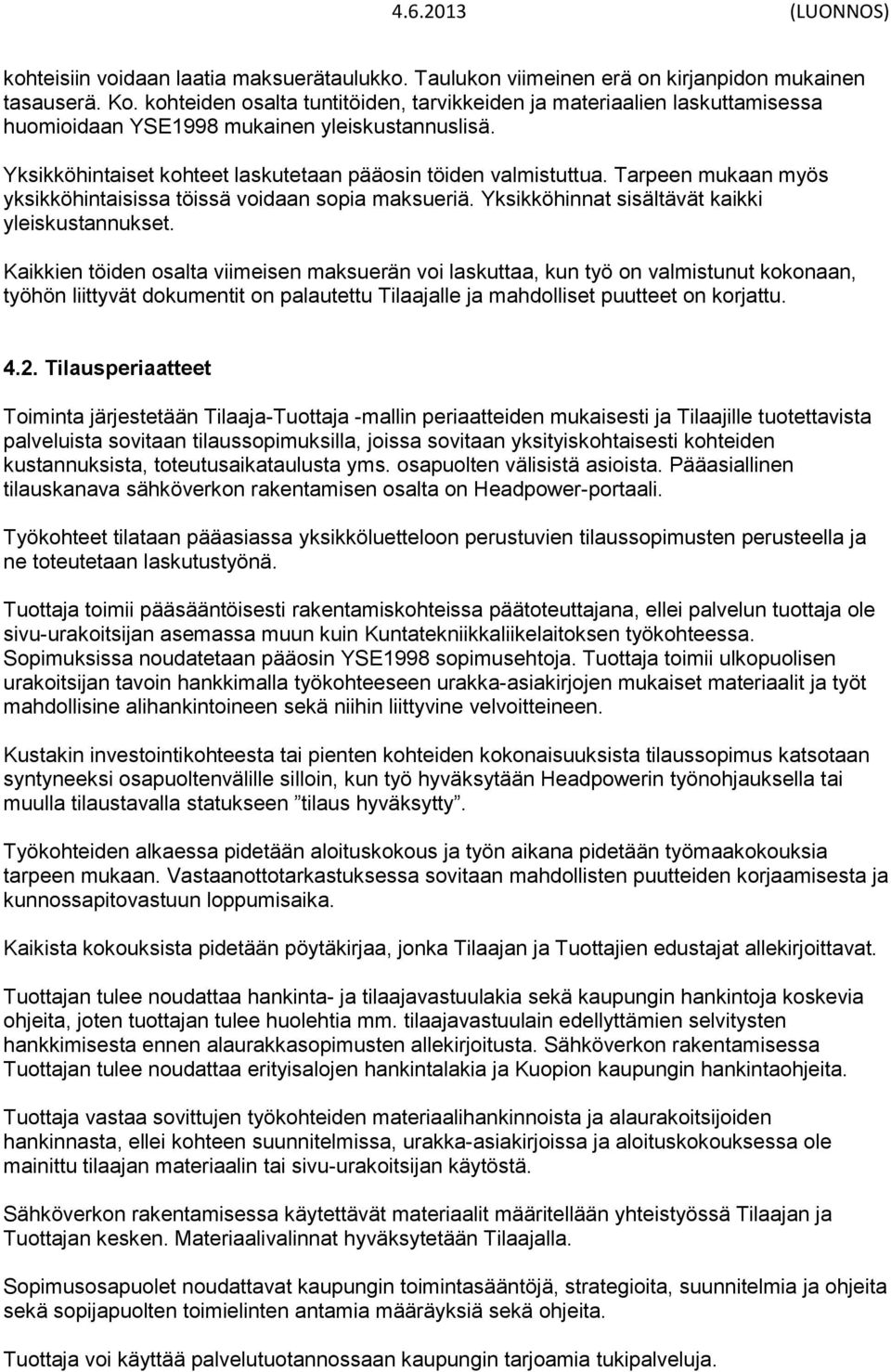 Tarpeen mukaan myös yksikköhintaisissa töissä voidaan sopia maksueriä. Yksikköhinnat sisältävät kaikki yleiskustannukset.
