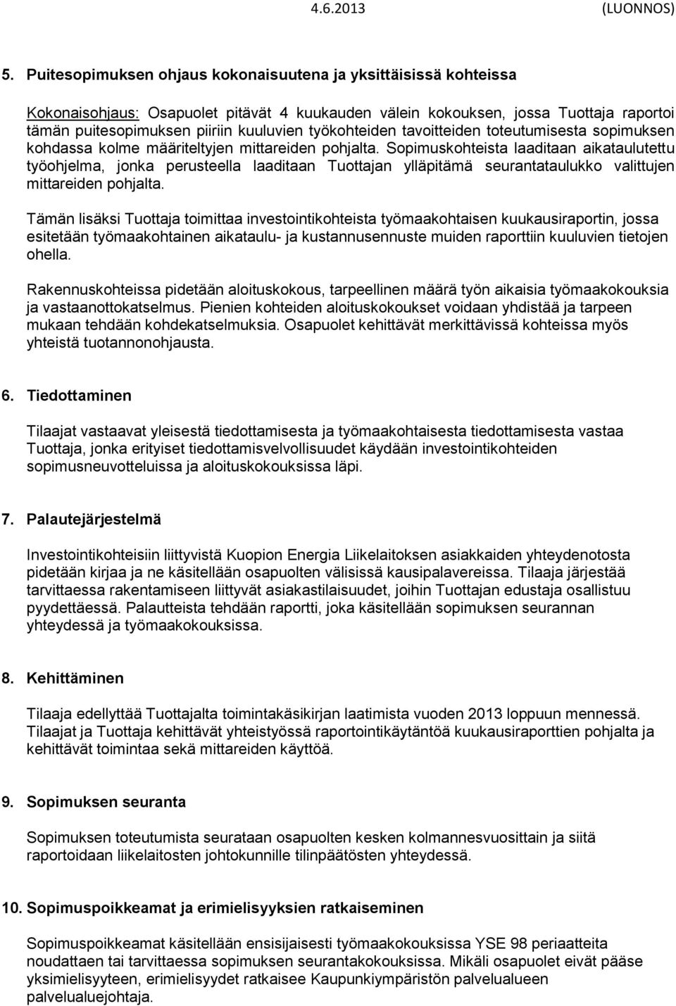 Sopimuskohteista laaditaan aikataulutettu työohjelma, jonka perusteella laaditaan Tuottajan ylläpitämä seurantataulukko valittujen mittareiden pohjalta.