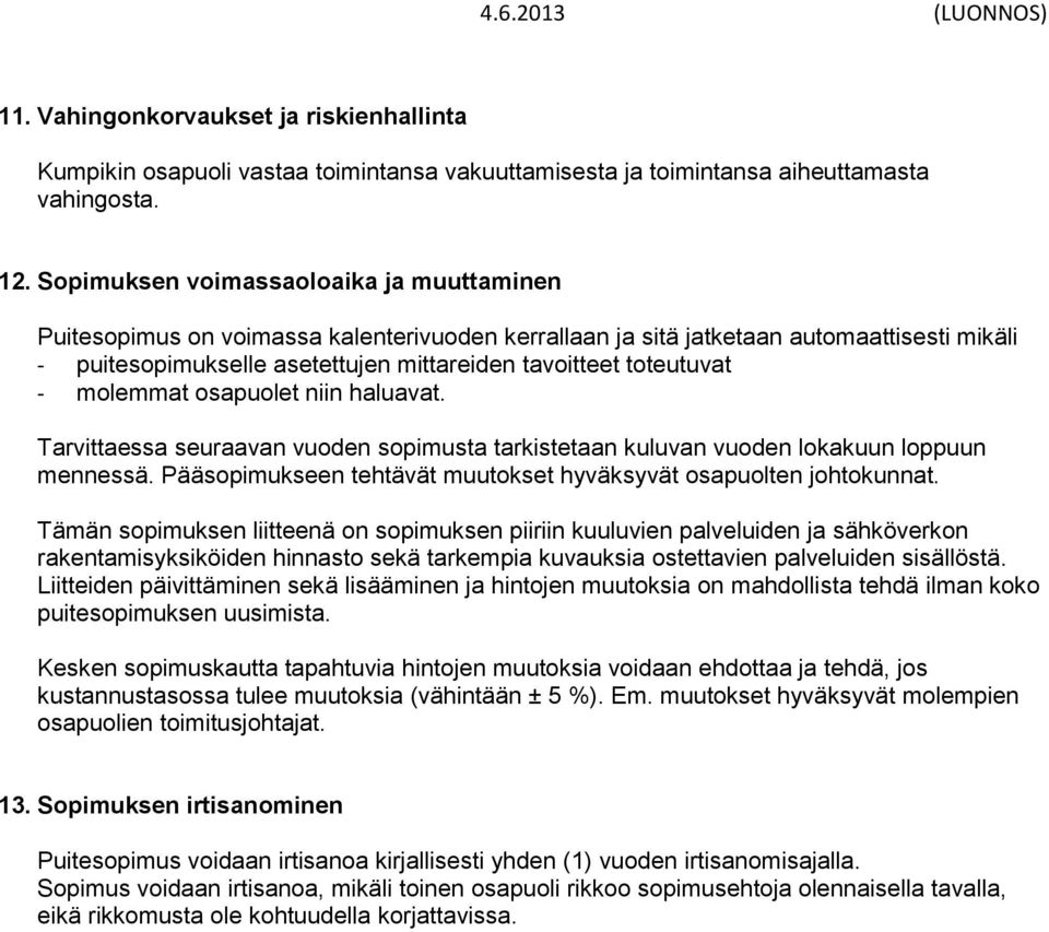 toteutuvat - molemmat osapuolet niin haluavat. Tarvittaessa seuraavan vuoden sopimusta tarkistetaan kuluvan vuoden lokakuun loppuun mennessä.