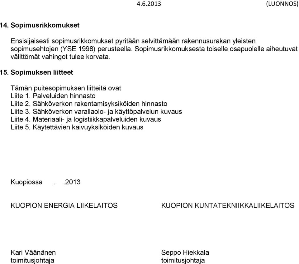 Palveluiden hinnasto Liite 2. Sähköverkon rakentamisyksiköiden hinnasto Liite 3. Sähköverkon varallaolo- ja käyttöpalvelun kuvaus Liite 4.