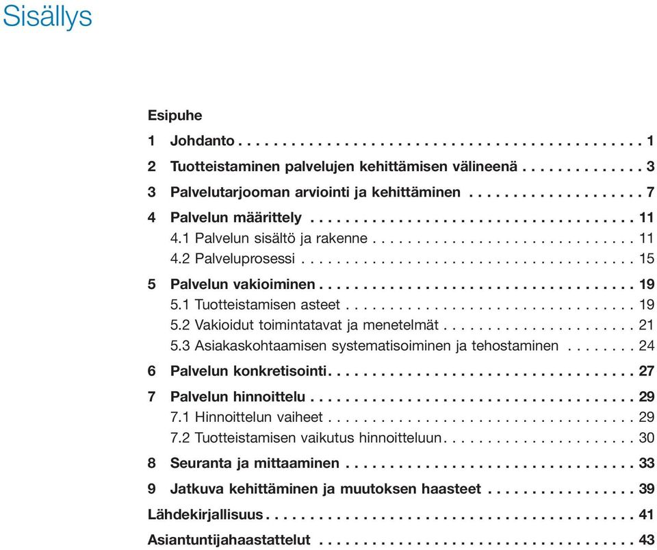 3 Asiakaskohtaamisen systematisoiminen ja tehostaminen...24 6 Palvelun konkretisointi....27 7 Palvelun hinnoittelu...29 7.1 Hinnoittelun vaiheet...29 7.2 Tuotteistamisen vaikutus hinnoitteluun.