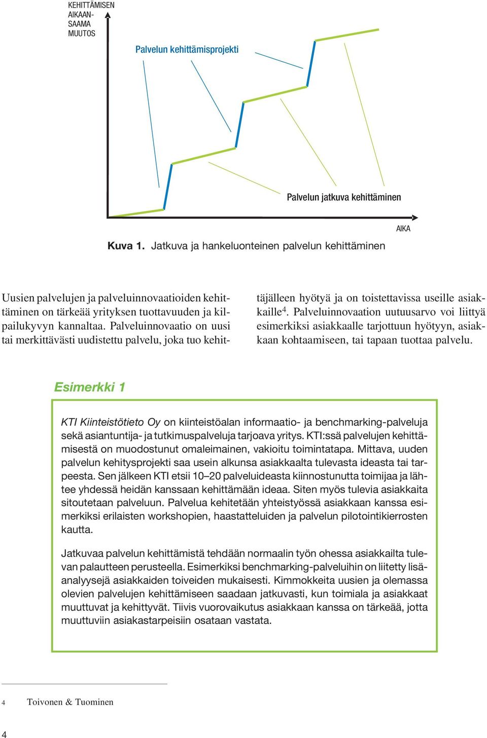 Palveluinnovaatio on uusi tai merkittävästi uudistettu palvelu, joka tuo kehittäjälleen hyötyä ja on toistettavissa useille asiakkaille 4.